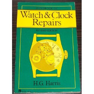 Handbook of Watch and Clock Repairs (Eh, 591): Henry Gordon Harris: 9780064635912: Books