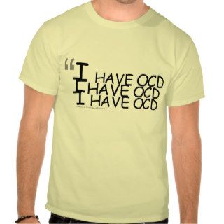 I Have, I Have, OCD Statement T Shirt
