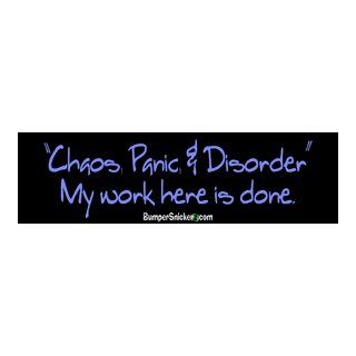 Chaos, panic disorder. My work here is done.   funny bumper stickers (Medium 10x2.8 in.): Automotive