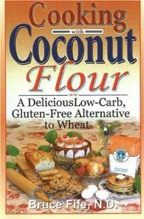 Cooking with Coconut Flour: A Delicious Low Carb, Gluten Free Alternative to Wheat: Bruce Fife: 9780941599634: Books