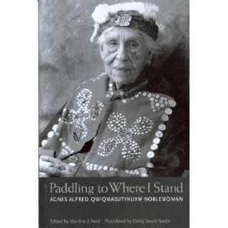 Paddling to Where I Stand: Agnes Alfred, Kwakwaka'wakw Noblewoman: Agnes Alfred: 9780295984353: Books