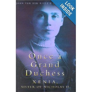Once a Grand Duchess: Xenia, Sister of Nicholas II: John Van Der Kiste: 9780750927499: Books