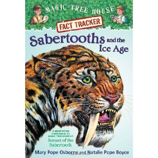 Magic Tree House Fact Tracker #12 Sabertooths and the Ice Age A Nonfiction Companion to Magic Tree House #7 Sunset of the Sabertooth Mary Pope Osborne, Natalie Pope Boyce, Sal Murdocca 9780375823800 Books