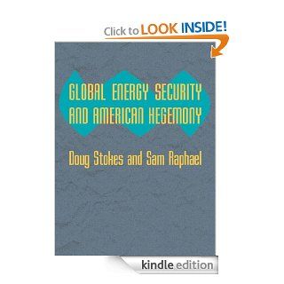 Global Energy Security and American Hegemony (Themes in Global Social Change) eBook: Doug Stokes, Sam Raphael: Kindle Store
