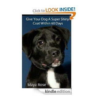Dog Raw Food Diet Give Your Dog A Super Shiny Coat Within 60 Days eBook Maya Rose Kindle Store