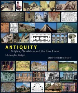Antiquity: Origins, Classicism and The New Rome (Architecture in Context) (9780415407502): Christopher Tadgell: Books
