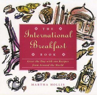 The International Breakfast Book: Greet the Day With 100 Recipes from Around the World: Martha Hollis: 9780028610115: Books