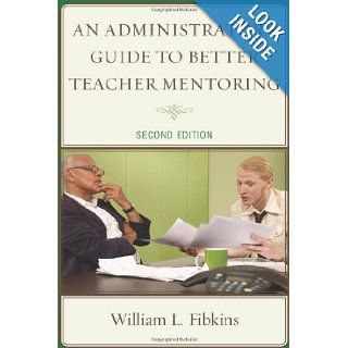An Administrator's Guide to Better Teacher Mentoring: William L. Fibkins: 9781607096771: Books