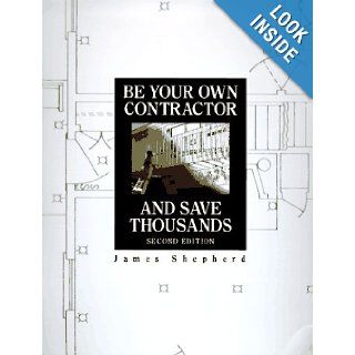 Be Your Own Contractor and Save Thousands: James Shepherd: 9780793117314: Books