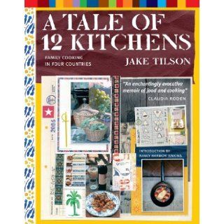 A Tale of 12 Kitchens Family Cooking in Four Countries Jake Tilson 9781579653200 Books