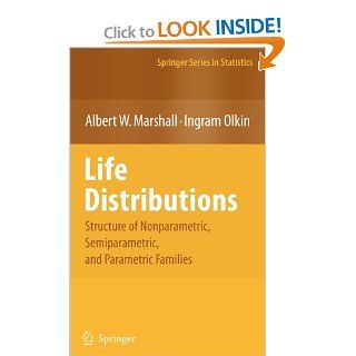 Life Distributions: Structure of Nonparametric, Semiparametric, and Parametric Families (Springer Series in Statistics): Albert W. Marshall, Ingram Olkin: Books
