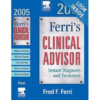 Ferri's Clinical Advisor 2005: Instant Diagnosis and Treatment, 1e (FERRI TEXTBOOK): Fred Ferri: 9780323029735: Books