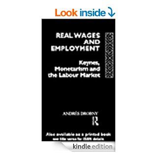 Real Wages and Employment: Keynes, Monetarism and the Labour Market eBook: Andres Drobny: Kindle Store