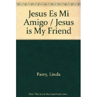 Jesus Es Mi Amigo / Jesus is My Friend (Spanish Edition) Linda Parry 9780789907936 Books