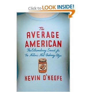 The Average American: The Extraordinary Search for the Nation's Most Ordinary Citizen: Kevin O'Keefe: 9781586482701: Books