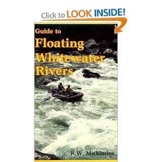 Guide to Floating Whitewater Rivers R. W. Miskimins 9780936608495 Books