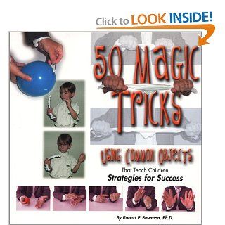 50 Magic Tricks Using Common Objects That Teach Children Strategies for Success (9781889636467) Robert P. Bowman Books