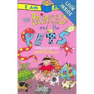 The I Am Reading: Princess and the Pets (9780753462126): Angela Kanter, Maddy McClellan: Books