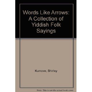 Words Like Arrows: A Collection of Yiddish Folk Sayings: Shirley Kumove: 9780802024794: Books