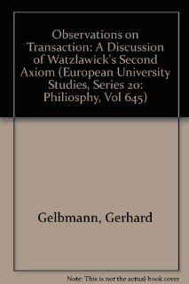 Observations on Transaction: A Discussion of Watzlawick's Second Axiom (European University Studies, Series 20: Philiosphy, Vol 645) (9780820459769): Gerhard Gelbmann: Books