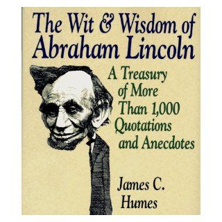 The Wit & Wisdom of Abraham Lincoln: A Treasury of More Than 650 Quotations and Anecdotes: Abraham Lincoln, James C. Humes, Lamar Alexander: 9780060172442: Books