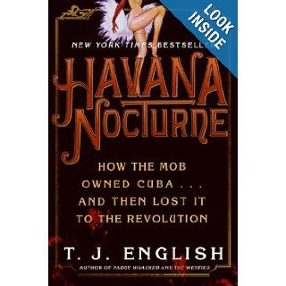 Havana Nocturne: How the Mob Owned Cuba and Then Lost It to the Revolution: T. J. English: 8601401209973: Books