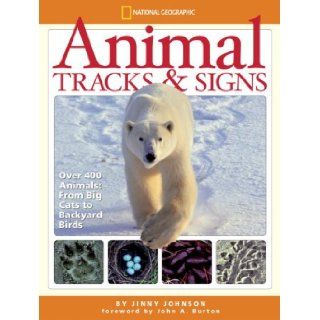 Animal Tracks and Signs: Track Over 400 Animals From Big Cats to Backyard Birds: Jinny Johnson, John A. Burton: 9781426302534: Books