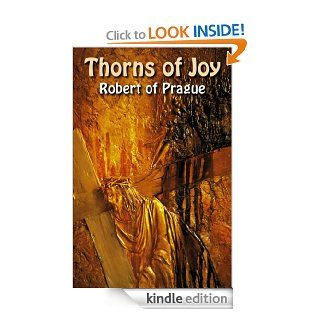 Thorns of Joy : Journey from the darkness & Thorns of communism into the light of Liberty became perforce a quest to find God. That encounter turned into Joy. eBook: Robert of Prague: Kindle Store