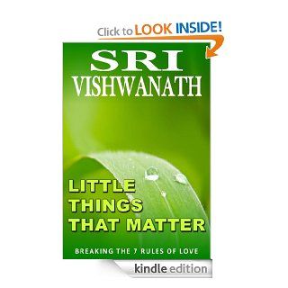 Little Things That Matter  Breaking the 7 Rules of love eBook: Sri Vishwanath: Kindle Store