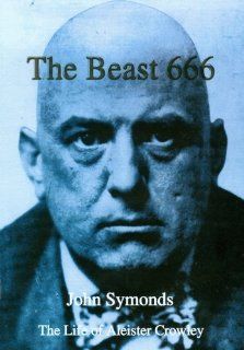 The Beast 666 The Life of Aleister Crowley John Symonds 9781899828210 Books
