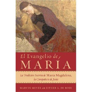 El Evangelio de Maria: La Tradicion Secreta de Maria Magdalena, la Companera de Jesus (Spanish Edition): Marvin Meyer, Esther A. De Boer: Books