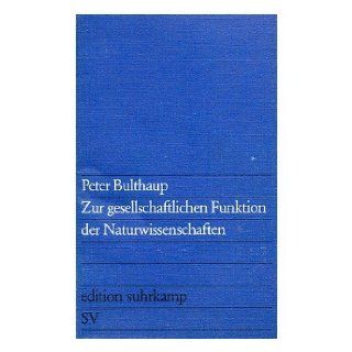 Zur gesellschaftlichen Funktion der Naturwissenschaften (Edition Suhrkamp; 670) (German Edition): Peter Bulthaup: 9783518006702: Books