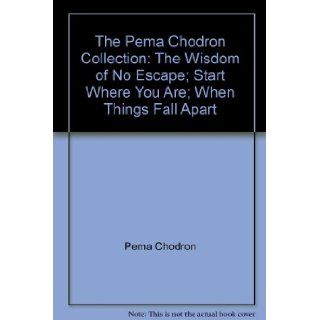The Pema Chodron Collection: The Wisdom of No Escape; Start Where You Are; When Things Fall Apart: Pema Chödrön: Books