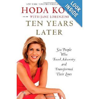 Ten Years Later: Six People Who Faced Adversity and Transformed Their Lives: Hoda Kotb: 9781451656039: Books