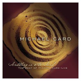 Scribbling in the Sand: The Best of Michael Card   Live: Music
