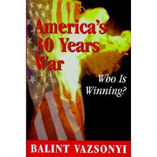 America's Thirty Years War Who Is Winning? Balint Vazsonyi 9780895263544 Books