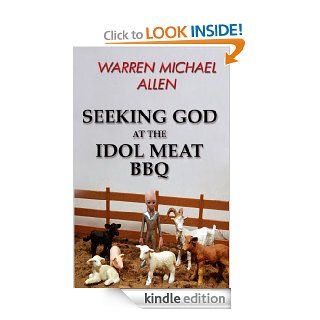 Seeking God at the Idol Meat BBQ eBook: W Michael Allen: Kindle Store