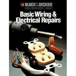 Basic Wiring & Electrical Repairs (Black and Decker Home Improvement Library Black & Decker 9780865737143 Books