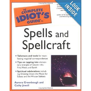 The Complete Idiot's Guide to Spells and Spellcraft: Cathy Jewell, Aurora Greenbough: 9781592572427: Books