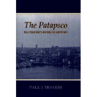 The Patapsco: Baltimore's River of History: Paul J. Travers: 9780870334009: Books