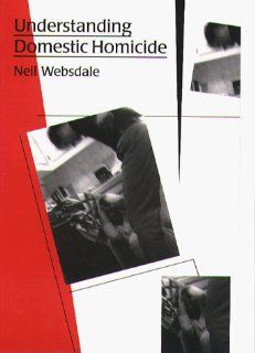Understanding Domestic Homicide (Northeastern Series on Gender, Crime, and Law) (9781555533939) Neil Websdale Books