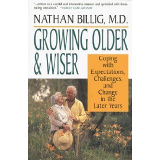 Growing Older & Wiser Coping With Expectations, Challenges, and Change in the Later Years Nathan M.D. Billig 9780669276794 Books