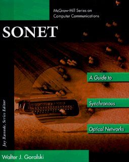 SONET A Guide to Synchronous Optical Network (McGraw Hill Computer Communications Series) Walter Goralski 9780070245631 Books