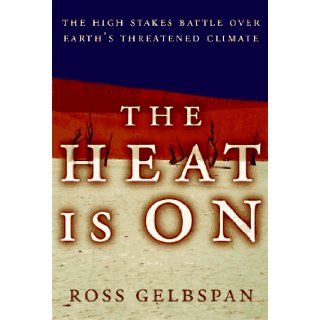 The Heat Is on: The High Stakes Battle over Earth's Threatened Climate: Ross Gelbspan: 9780201132953: Books
