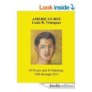 American Boy, Louis R. Velasquez, 45 Poems and 45 Paintings, 1958 through 2013 eBook Louis Velasquez Kindle Store