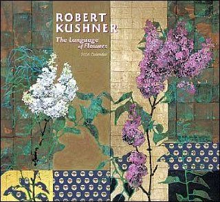 Robert Kushner: The Language of Flowers: 2006 (Wall) Calendar: Robert Kushner: 9780764931420: Books