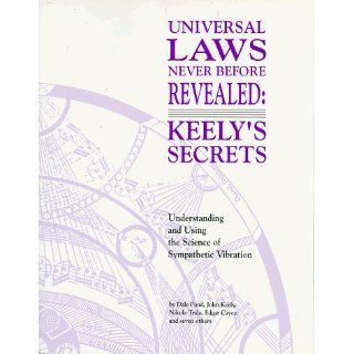 Universal Laws Never Before Revealed: Keely's Secrets : Understanding and Using the Science of Sympathetic Vibration: Dale Pond, Nikola Tesla, Edgar Cayce, John Keely: 9781572820036: Books