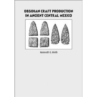 Obsidian Craft Production in Ancient Central Mexico: Kenneth Hirth: 9780874808476: Books