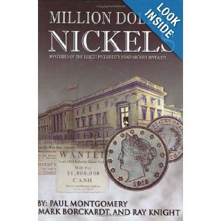 Million Dollar Nickels Mysteries of the 1913 Liberty Head Nickels Revealed Paul Montgomery, Mark Borckardt, Ray Knight 9780974237183 Books