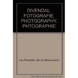 DIVENDAL: FOTOGRAFIE, PHOTOGRAPHY, PHTOGRAPHIE: Leo Divendal; Jan de Goede (text): Books